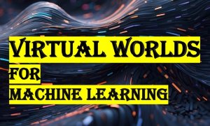 Creation of Virtual Worlds for Machine Learning